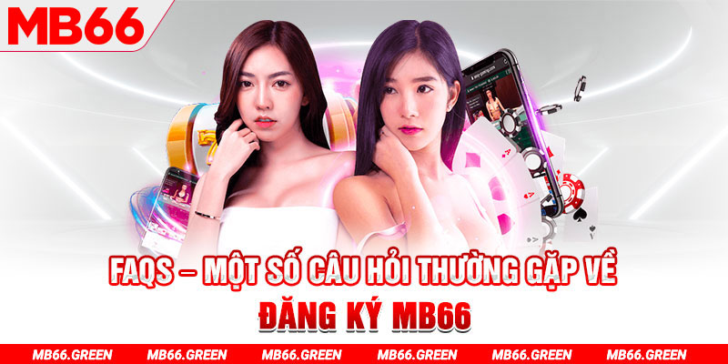 FAQs – Một số câu hỏi thường gặp về đăng ký MB66