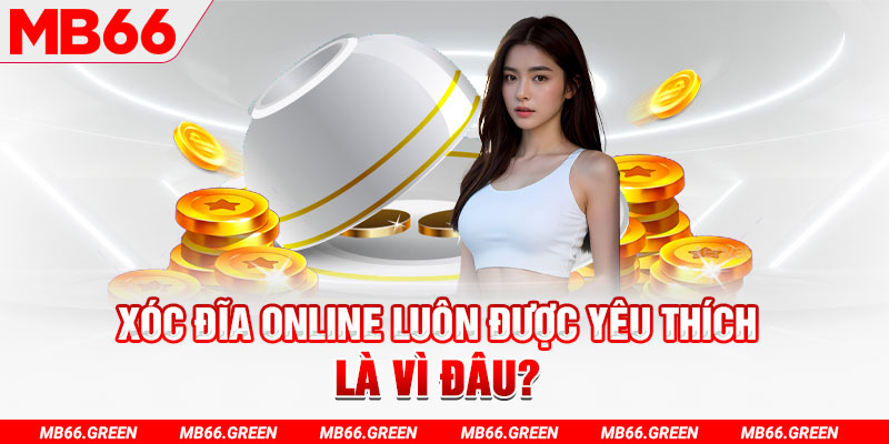 Xóc đĩa online luôn được yêu thích là vì đâu?