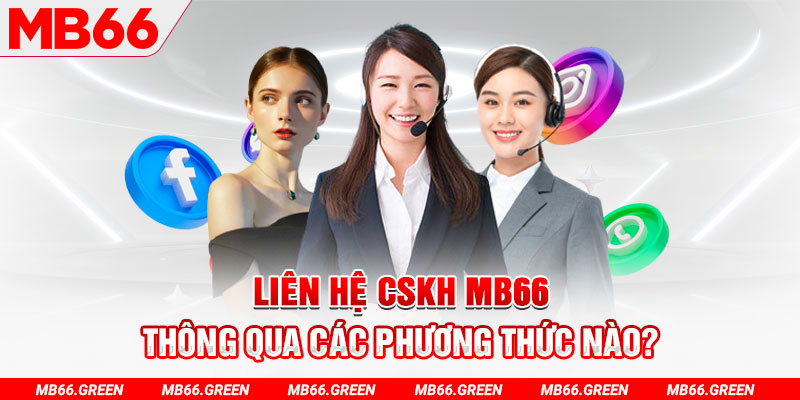 Liên hệ CSKH MB66 thông qua các phương thức nào?