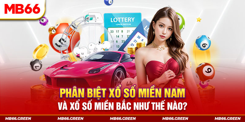 Phân biệt xổ số miền Nam và xổ số miền Bắc như thế nào?
