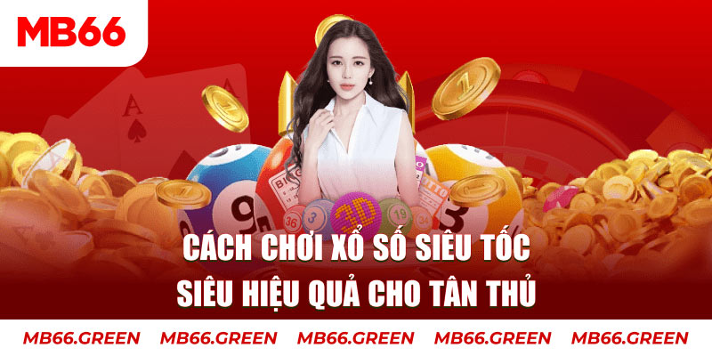 Cách chơi xổ số siêu tốc siêu hiệu quả cho tân thủ