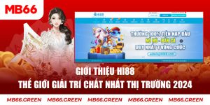 Giới Thiệu Hi88- Thế Giới Giải Trí Chất Nhất Thị Trường 2024
