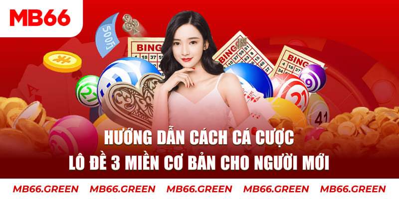 Hướng Dẫn Cách Cá Cược Lô Đề 3 Miền Cơ Bản Cho Người Mới