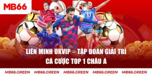 Liên Minh OKVIP – Tập Đoàn Giải Trí Cá Cược Top 1 Châu Á