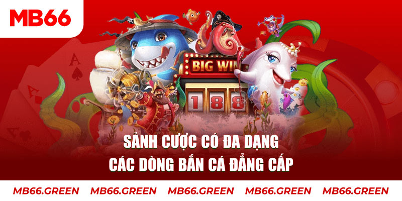 Sảnh cược có đa dạng các dòng bắn cá đẳng cấp