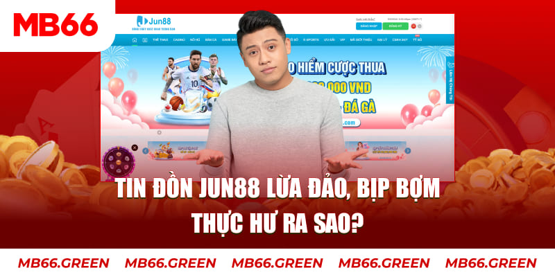 Tin đồn Jun88 lừa đảo, bịp bợm thực hư ra sao?